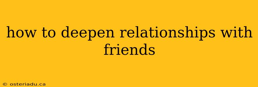 how to deepen relationships with friends