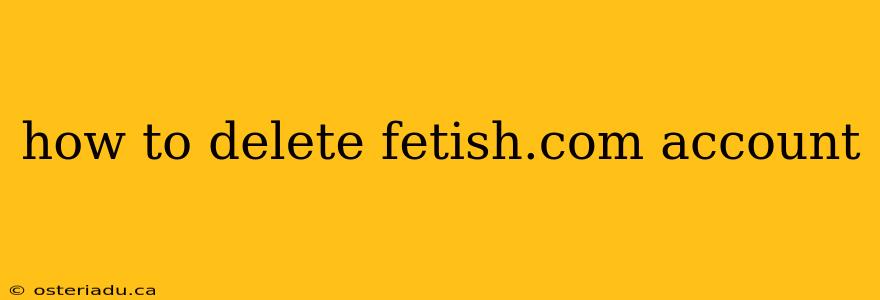 how to delete fetish.com account