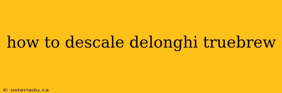 how to descale delonghi truebrew