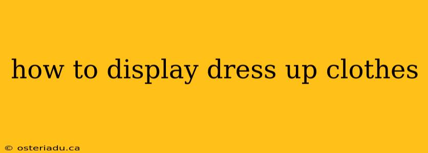 how to display dress up clothes