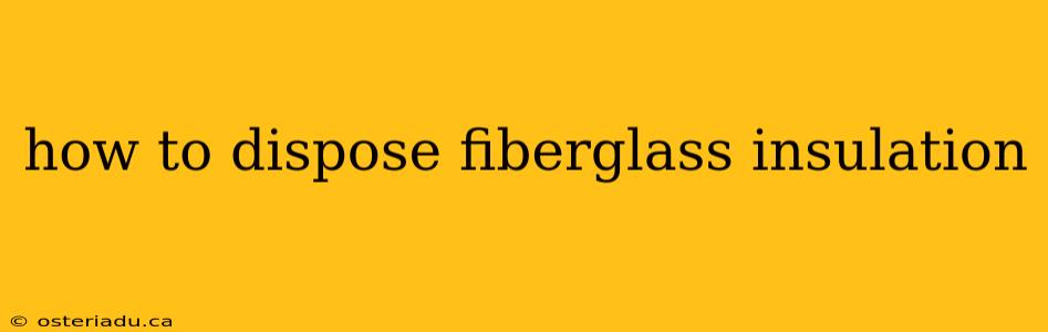 how to dispose fiberglass insulation