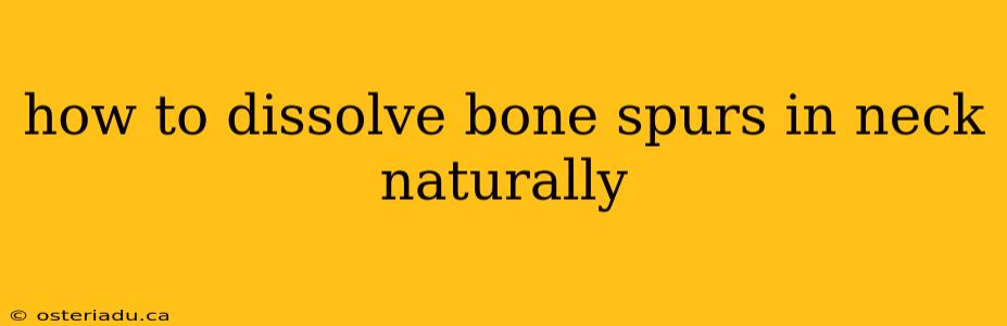 how to dissolve bone spurs in neck naturally