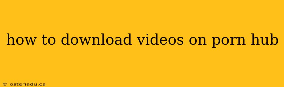 how to download videos on porn hub