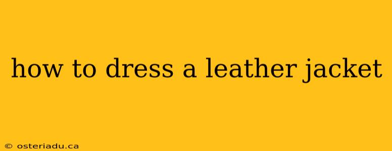 how to dress a leather jacket