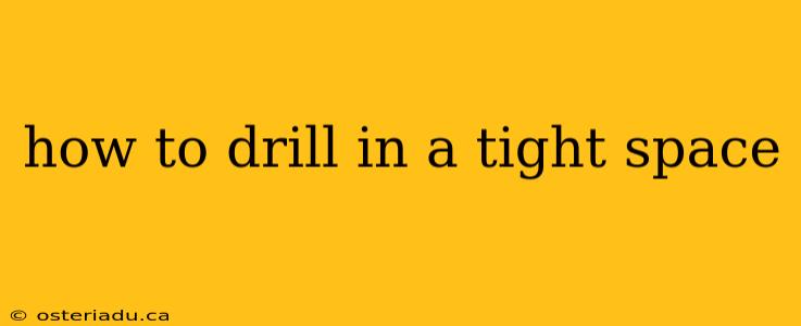 how to drill in a tight space