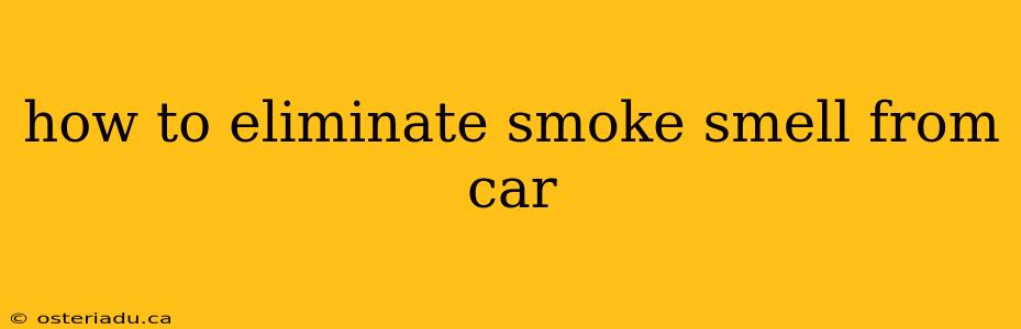 how to eliminate smoke smell from car