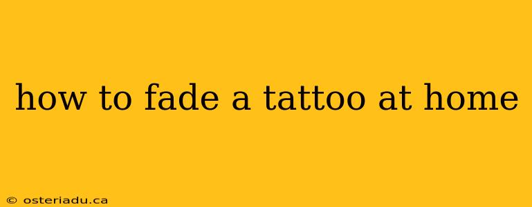 how to fade a tattoo at home