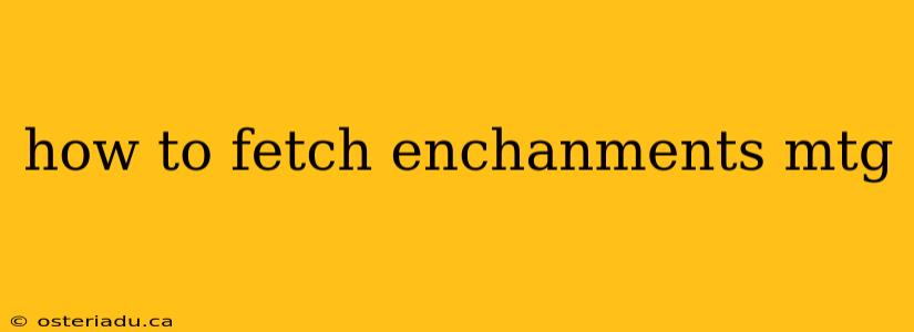 how to fetch enchanments mtg