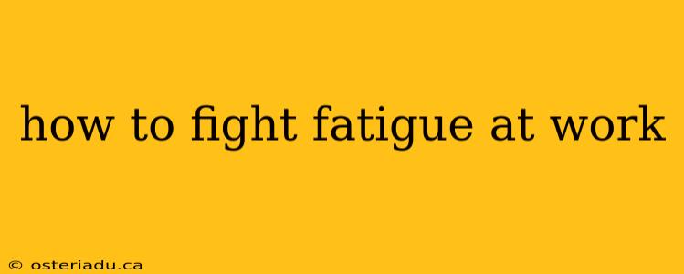 how to fight fatigue at work