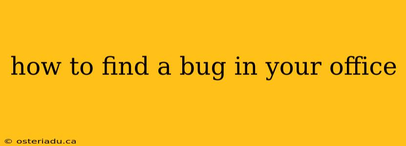 how to find a bug in your office