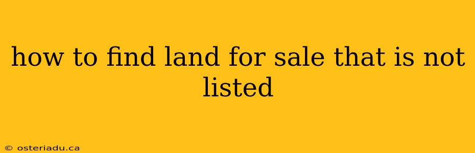 how to find land for sale that is not listed