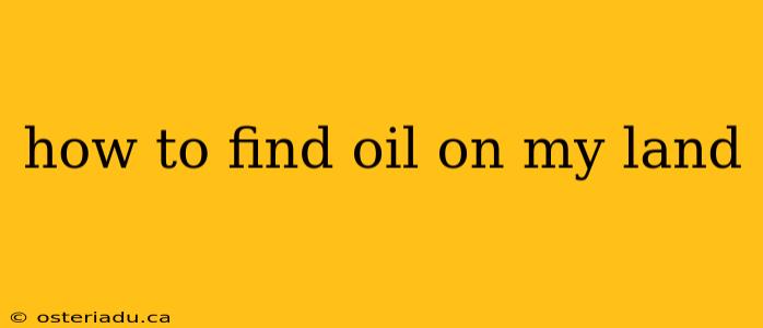 how to find oil on my land