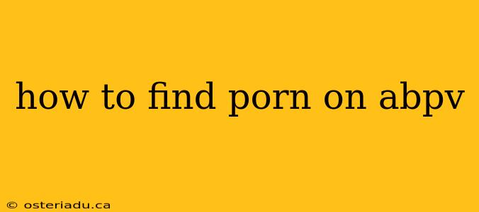 how to find porn on abpv