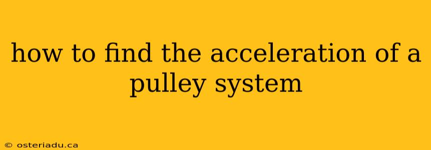 how to find the acceleration of a pulley system