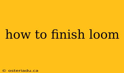 how to finish loom