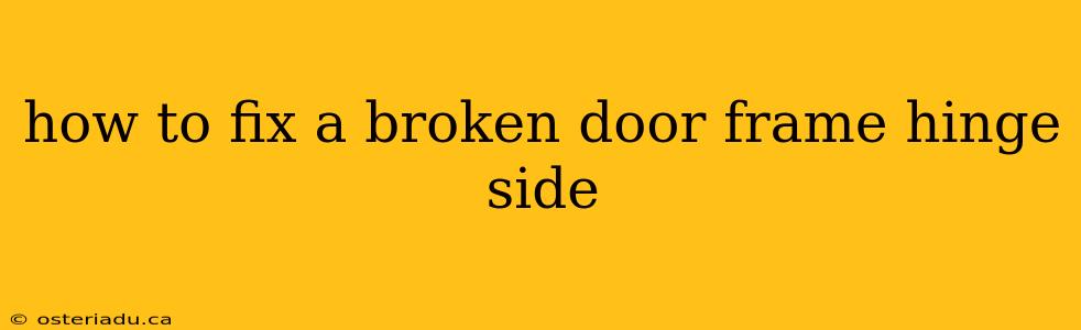 how to fix a broken door frame hinge side