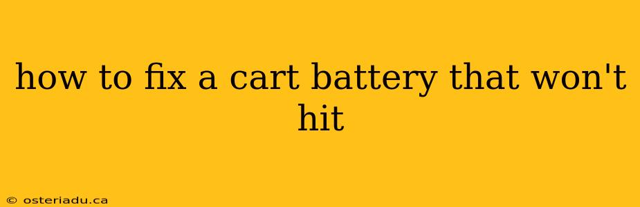 how to fix a cart battery that won't hit