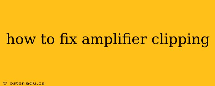 how to fix amplifier clipping