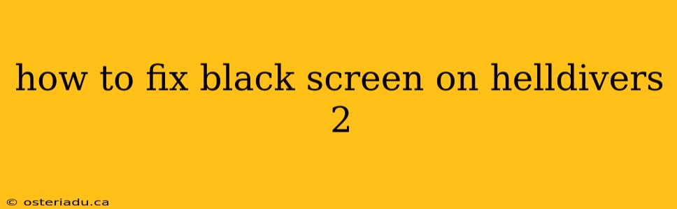 how to fix black screen on helldivers 2