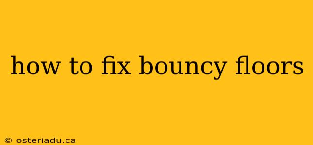 how to fix bouncy floors