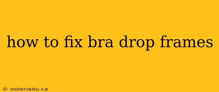 how to fix bra drop frames