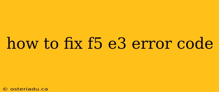 how to fix f5 e3 error code