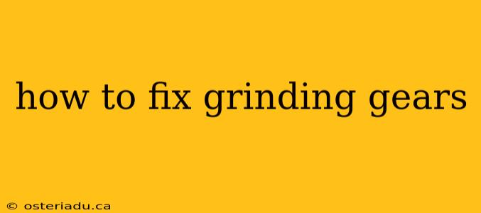 how to fix grinding gears