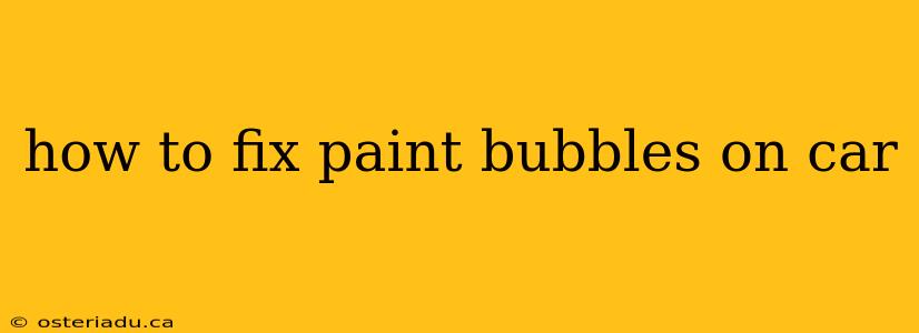 how to fix paint bubbles on car