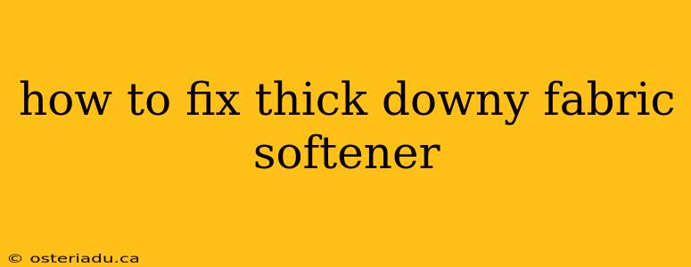 how to fix thick downy fabric softener