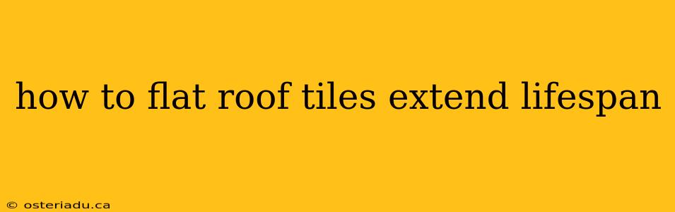 how to flat roof tiles extend lifespan