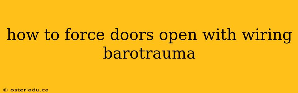 how to force doors open with wiring barotrauma