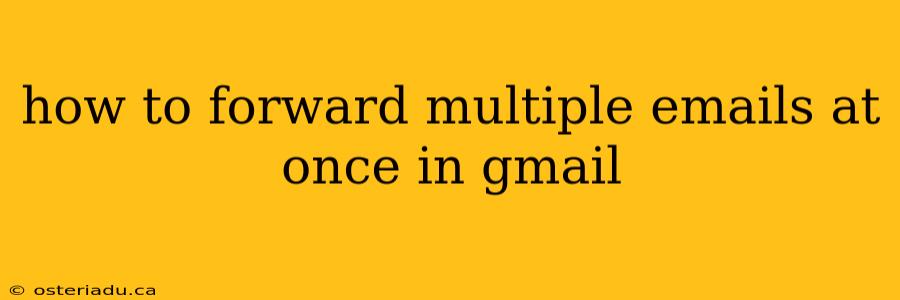 how to forward multiple emails at once in gmail