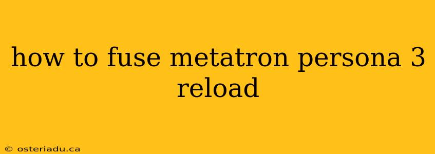 how to fuse metatron persona 3 reload