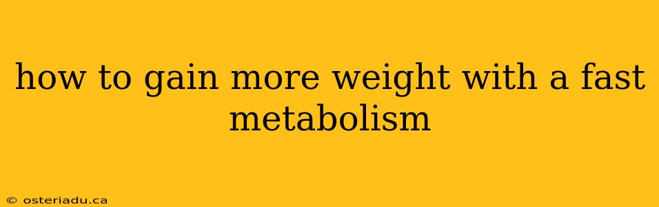 how to gain more weight with a fast metabolism