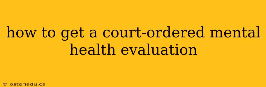 how to get a court-ordered mental health evaluation