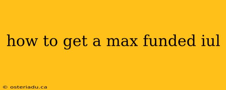 how to get a max funded iul