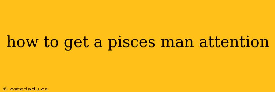 how to get a pisces man attention