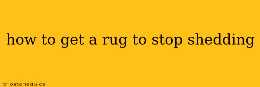 how to get a rug to stop shedding