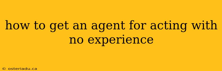 how to get an agent for acting with no experience