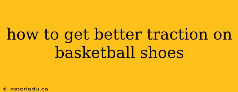 how to get better traction on basketball shoes