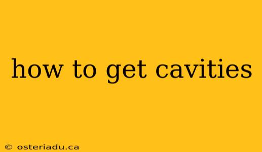 how to get cavities