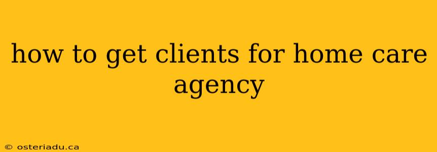 how to get clients for home care agency