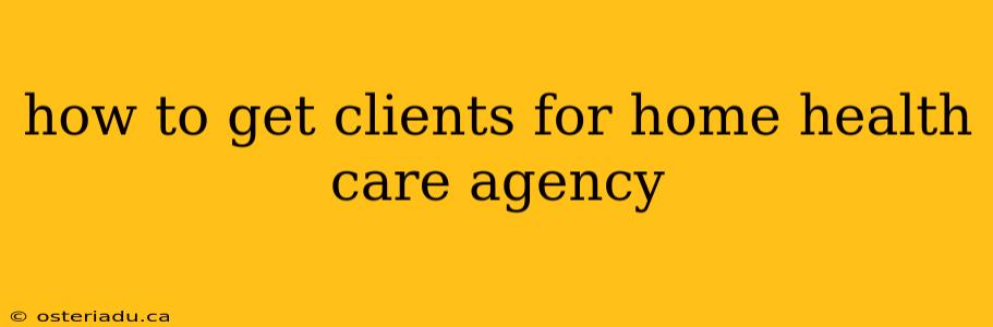 how to get clients for home health care agency