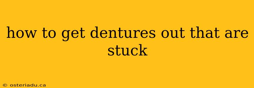 how to get dentures out that are stuck