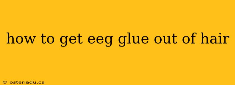 how to get eeg glue out of hair