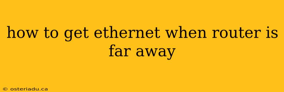 how to get ethernet when router is far away