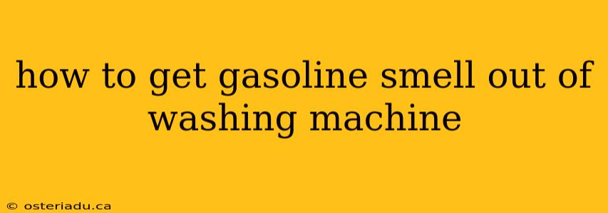 how to get gasoline smell out of washing machine