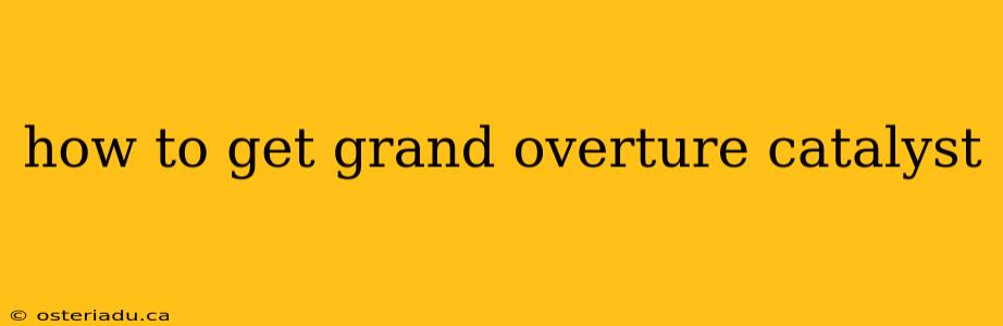 how to get grand overture catalyst