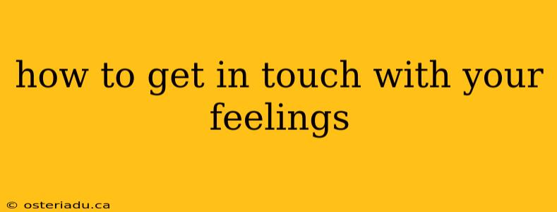 how to get in touch with your feelings