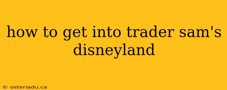 how to get into trader sam's disneyland